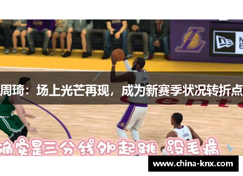 周琦：场上光芒再现，成为新赛季状况转折点